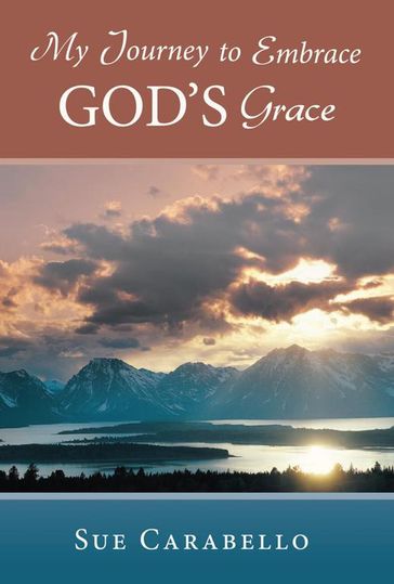 My Journey to Embrace God'S Grace - Sue Carabello