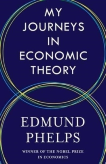 My Journeys in Economic Theory - Edmund Phelps