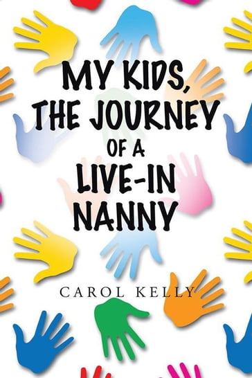 My Kids, the Journey of a Live-In Nanny - Carol Kelly