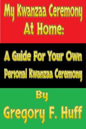My Kwanzaa Ceremony at Home: A Guide for Your Own Personal Kwanzaa Ceremony