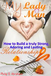 My Lady My Man: How To Build A Truly Strong, Adoring, And Lasting Relationship.
