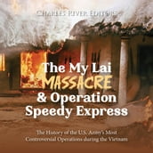 My Lai Massacre and Operation Speedy Express, The: The History of the U.S. Army s Most Controversial Operations during the Vietnam War