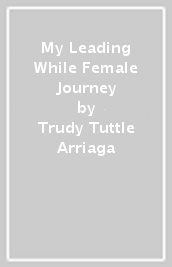 My Leading While Female Journey