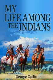 My Life Among the Indians (Illustrated)