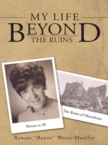 My Life Beyond the Ruins - Renate Renee Watts-Mueller