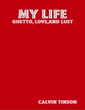 My Life - Ghetto, Love,and Lust