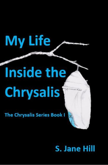 My Life Inside the Chrysalis - S. Jane HIll