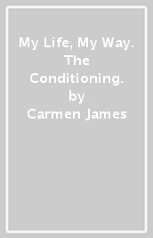 My Life, My Way. The Conditioning.