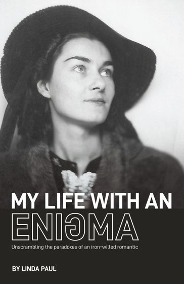 My Life With an Enigma; Unscrambling the paradoxes of an iron-willed romantic - Linda Paul