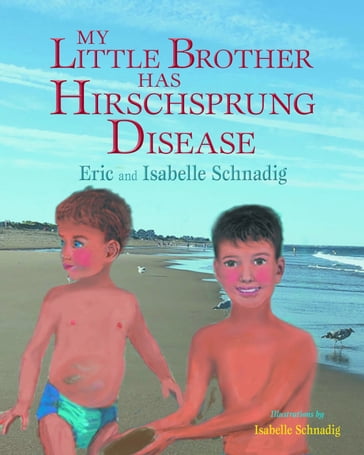 My Little Brother Has Hirschsprung Disease - Eric Schnadig - Isabelle Schnadig