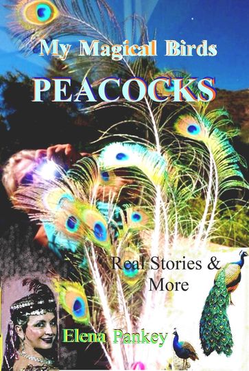 My Magical Birds - Peacocks. Real Stories and More - Elena Pankey