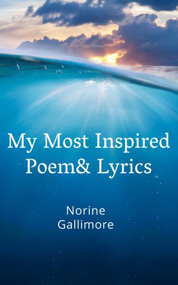 My Most Inspired Poems and Lyrics - Norine Gallimore