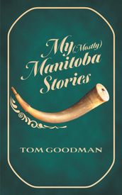 My (Mostly) Manitoba Stories