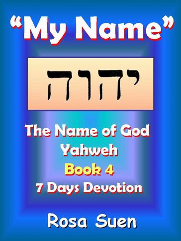 My Name, Yahweh: The Name of God Yahweh Series Book 4 - 7 Days Devotion - Rosa Suen