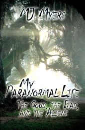 My Paranormal Life: The Good, the Bad and the Aliens