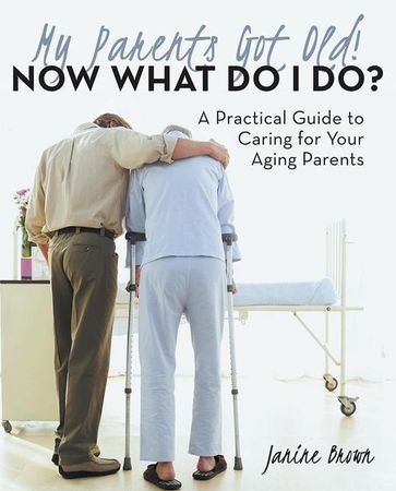 My Parents Got Old! Now What Do I Do? - Janine Brown