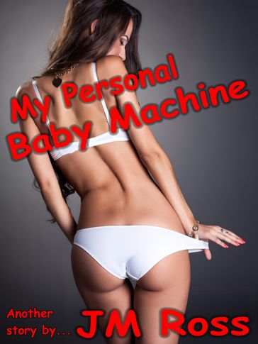 My Personal Baby Machine - JM Ross