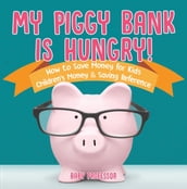 My Piggy Bank is Hungry! How to Save money for Kids Children s Money & Saving Reference