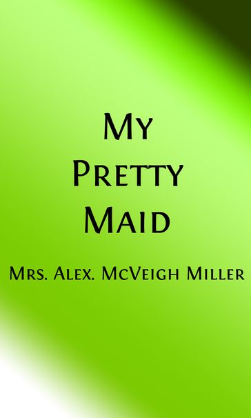 My Pretty Maid (Illustrated) - Mrs. Alex. McVeigh Miller