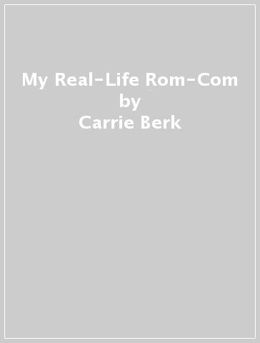 My Real-Life Rom-Com - Carrie Berk