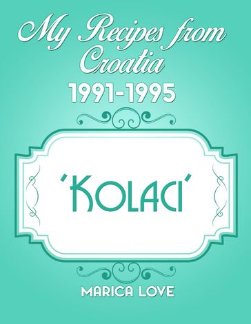 My Recipes from Croatia 1991-1995: Kolaci - Marica Love