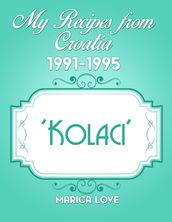 My Recipes from Croatia 1991-1995: Kolaci