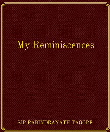 My Reminiscences - Sir Rabindranath Tagore