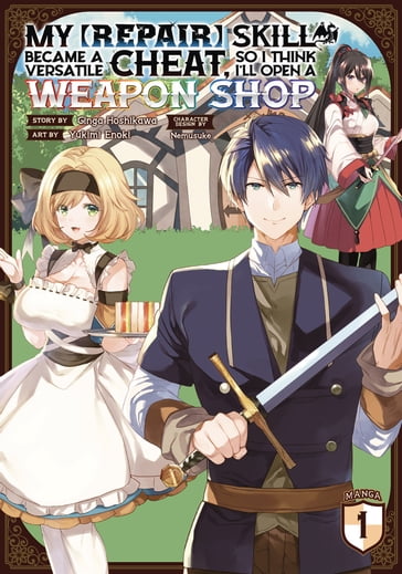 My [Repair] Skill Became a Versatile Cheat, So I Think I'll Open a Weapon Shop (Manga) Vol. 1 - Ginga Hoshikawa - Yukimi Enoki