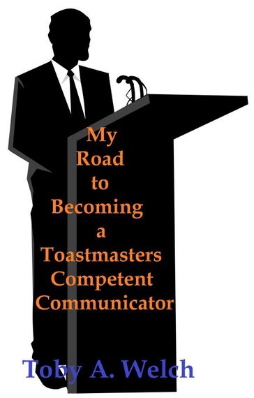 My Road to Becoming a Toastmasters Competent Communicator - Toby Welch