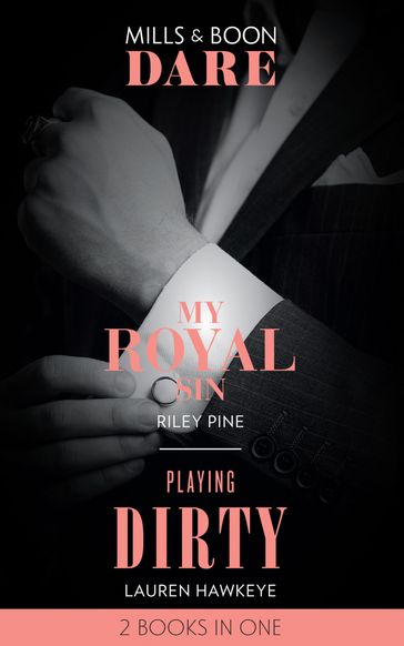 My Royal Sin / Playing Dirty: My Royal Sin (Arrogant Heirs) / Playing Dirty (Mills & Boon Dare) - Lauren Hawkeye - Riley Pine
