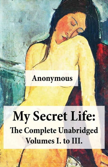 My Secret Life: The Complete Unabridged Volumes I. to III. - Anonymous