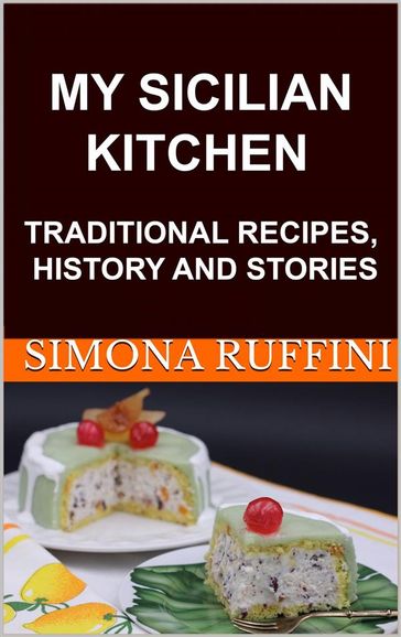My Sicilian Kitchen: Traditional Recipes, History And Stories - Simona Ruffini