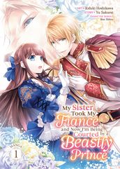My Sister Took My Fiance and Now I m Being Courted by a Beastly Prince (Manga) Vol. 1