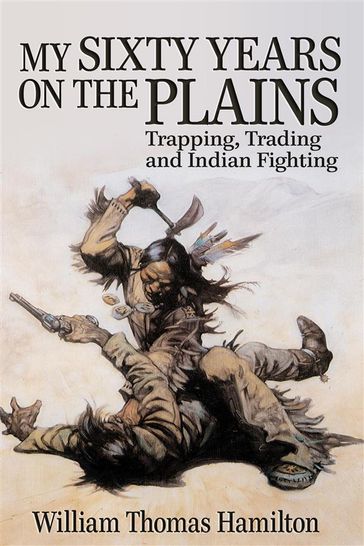 My Sixty Years on the Plains - William Thomas Hamilton