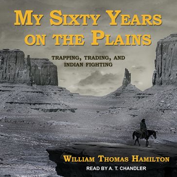 My Sixty Years on the Plains - William Thomas Hamilton