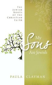 My Sons are Jewish: The Jewish Roots of the Christian Faith