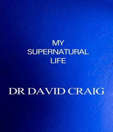 My Supernatural Life - Dr. David Craig