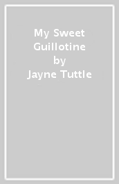 My Sweet Guillotine
