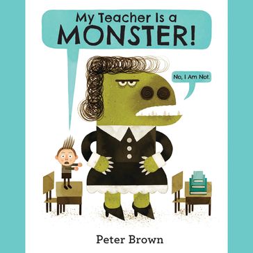 My Teacher Is a Monster! (No, I Am Not.) - Peter Brown