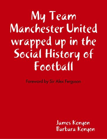 My Team Manchester United Wrapped Up In the Social History of Football - Barbara Kenyon - James Kenyon