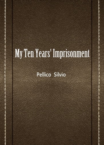 My Ten Years' Imprisonment - Silvio Pellico