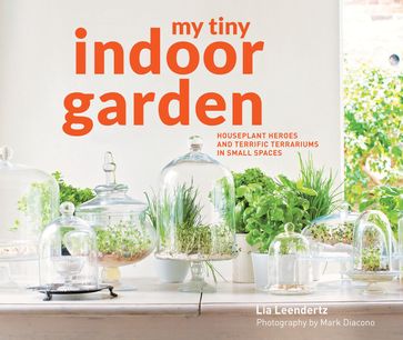 My Tiny Indoor Garden - Lia Leendertz - Mark Diacono