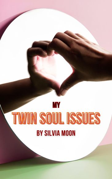 My Twin Soul Issues - Silvia Moon