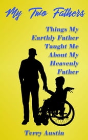 My Two Fathers: Things My Earthly Father Taught Me About My Heavenly Father
