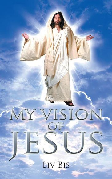 My Vision of Jesus - Liv Bis