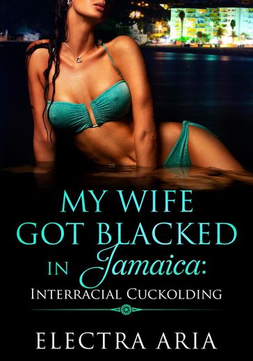 My Wife Got Blacked In Jamaica: Interracial Cuckolding - Electra Aria