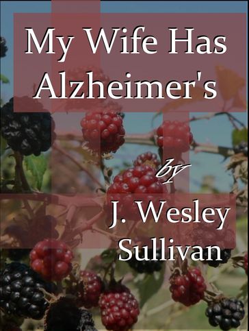 My Wife Has Alzheimer's - J. Wesley Sullivan