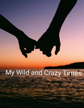 My Wild and Crazy Times