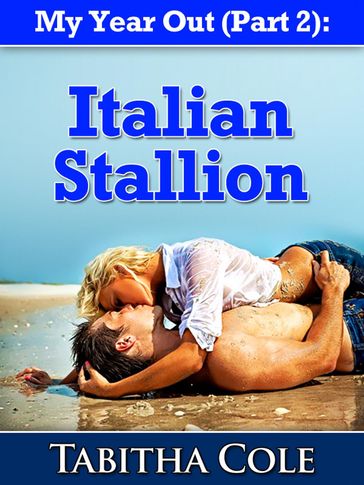 My Year Out (Part 2): Italian Stallion (Taboo Stranger Sex Travel Erotica) - Tabitha Cole