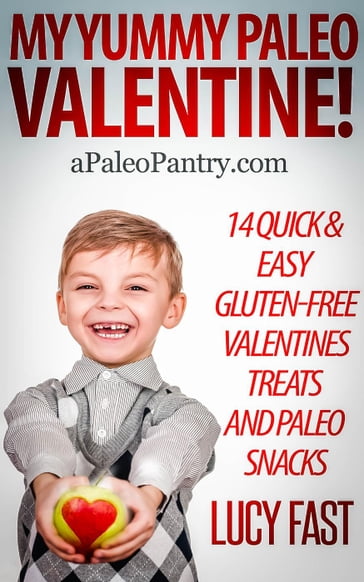 My Yummy Paleo Valentine! Kid Tested, Mom Approved - 14 Quick & Easy Gluten-Free Valentines Treats and Paleo Snacks - Lucy Fast